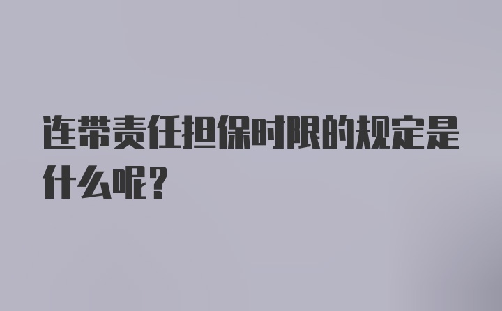 连带责任担保时限的规定是什么呢？