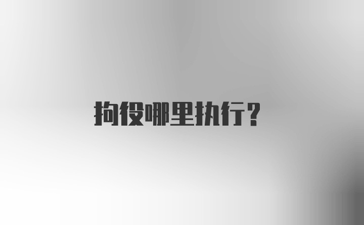 拘役哪里执行？