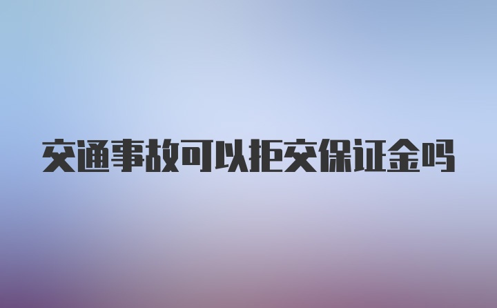 交通事故可以拒交保证金吗