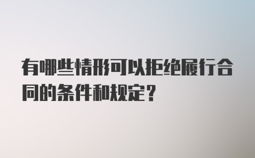 有哪些情形可以拒绝履行合同的条件和规定?