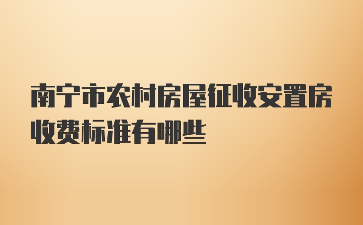 南宁市农村房屋征收安置房收费标准有哪些