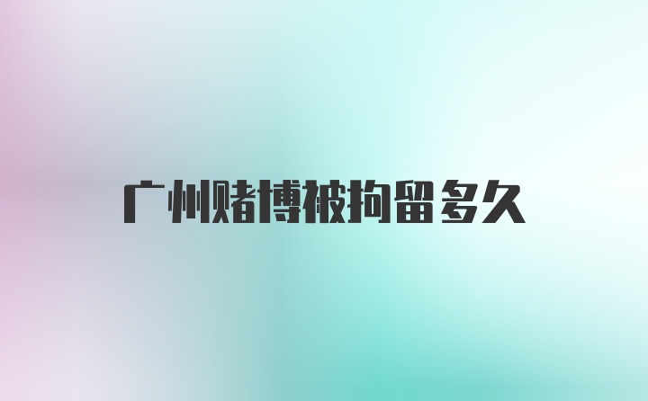 广州赌博被拘留多久