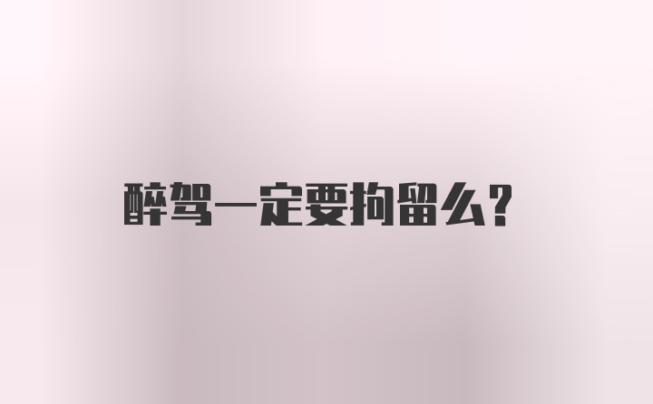 醉驾一定要拘留么？