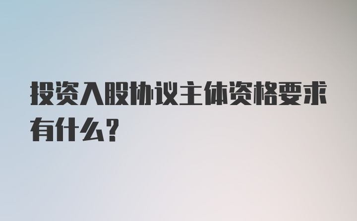 投资入股协议主体资格要求有什么？