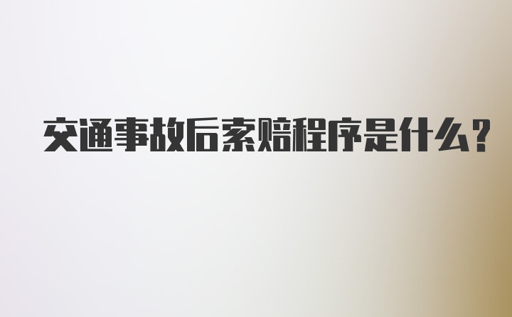 交通事故后索赔程序是什么?