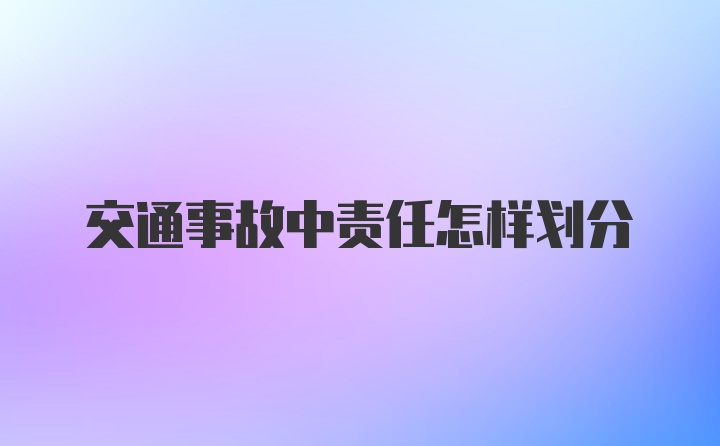 交通事故中责任怎样划分