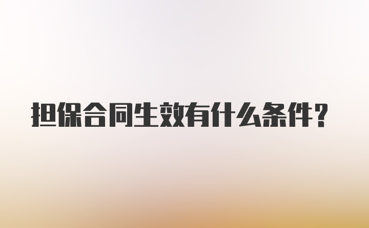 担保合同生效有什么条件？