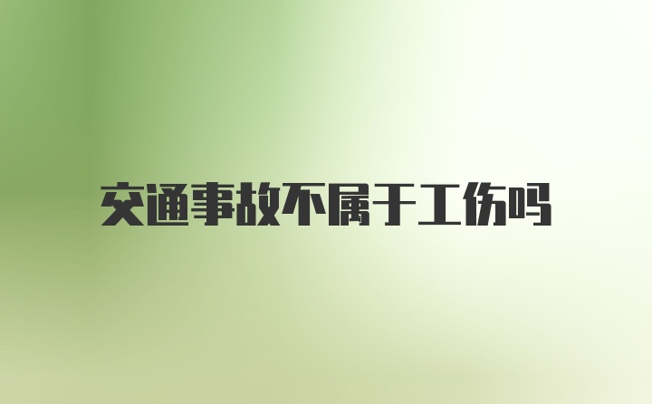 交通事故不属于工伤吗