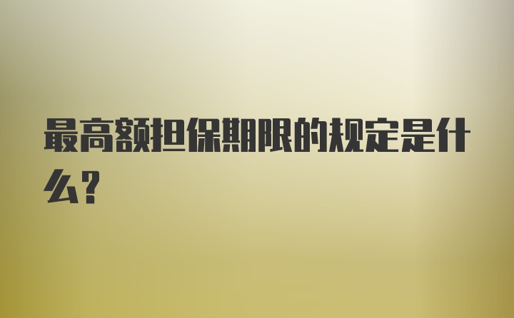 最高额担保期限的规定是什么？