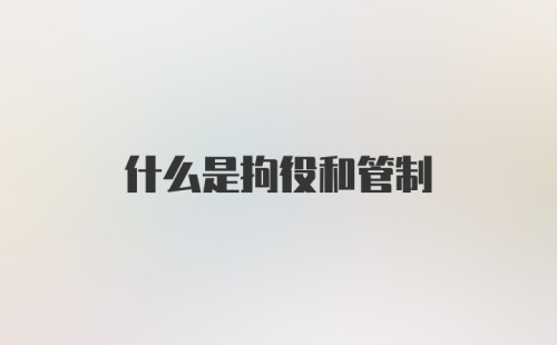 什么是拘役和管制