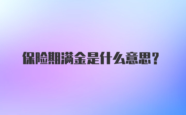 保险期满金是什么意思?