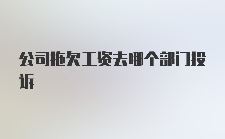 公司拖欠工资去哪个部门投诉