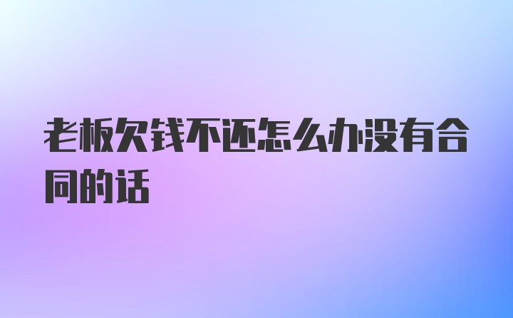 老板欠钱不还怎么办没有合同的话