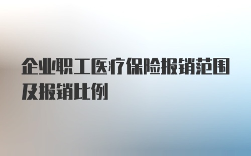 企业职工医疗保险报销范围及报销比例