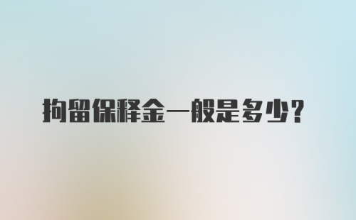 拘留保释金一般是多少？