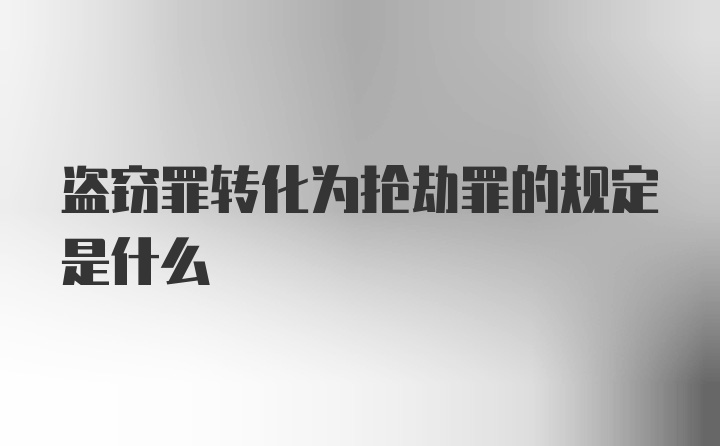 盗窃罪转化为抢劫罪的规定是什么