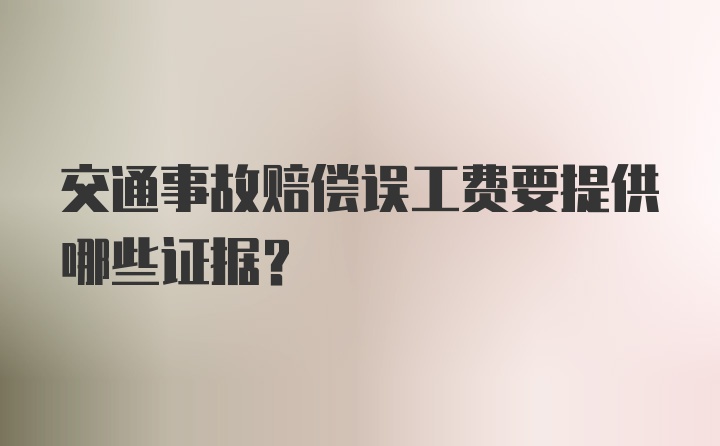 交通事故赔偿误工费要提供哪些证据？