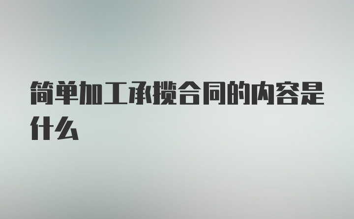 简单加工承揽合同的内容是什么