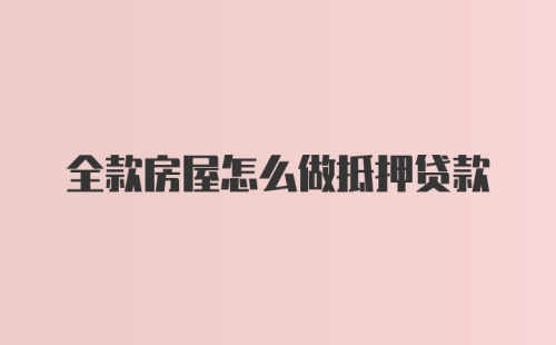 全款房屋怎么做抵押贷款