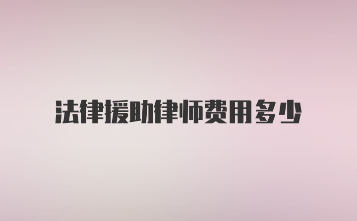 法律援助律师费用多少