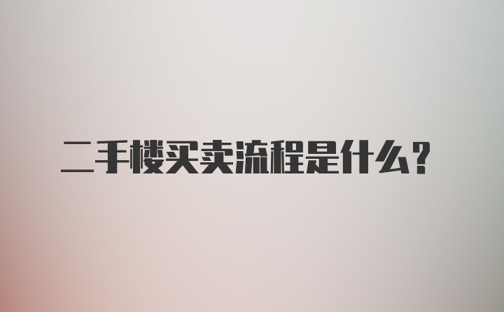 二手楼买卖流程是什么？