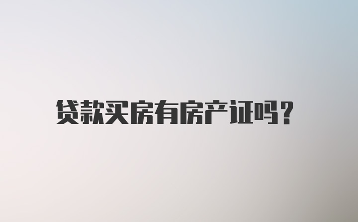 贷款买房有房产证吗？