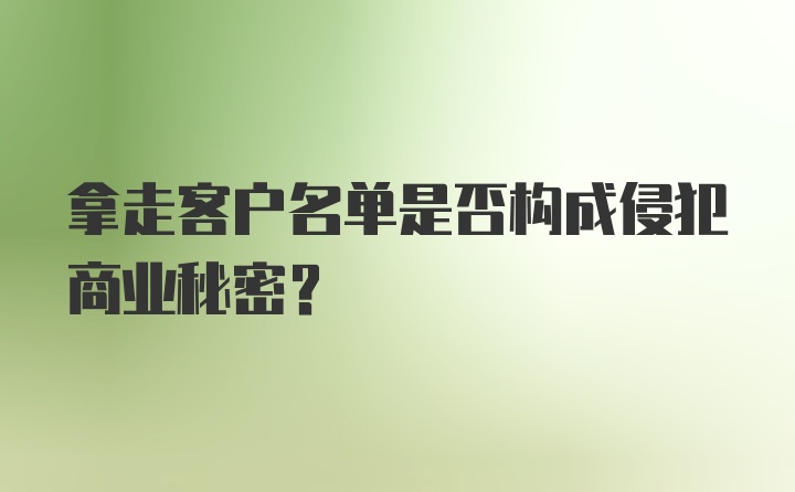 拿走客户名单是否构成侵犯商业秘密?