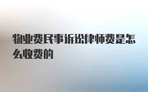 物业费民事诉讼律师费是怎么收费的