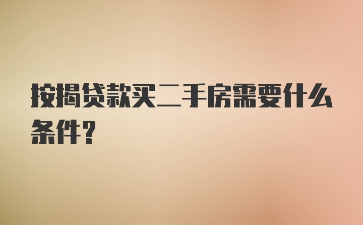 按揭贷款买二手房需要什么条件？