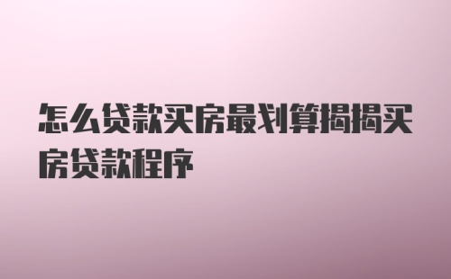 怎么贷款买房最划算揭揭买房贷款程序