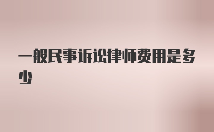 一般民事诉讼律师费用是多少