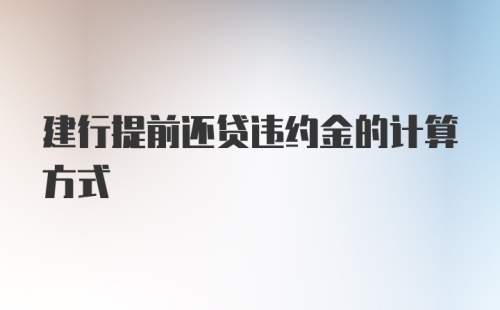 建行提前还贷违约金的计算方式