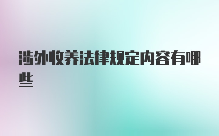 涉外收养法律规定内容有哪些