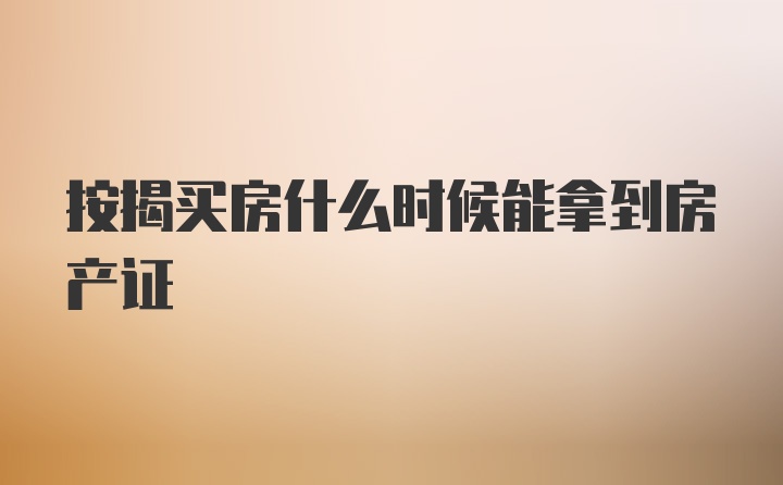 按揭买房什么时候能拿到房产证