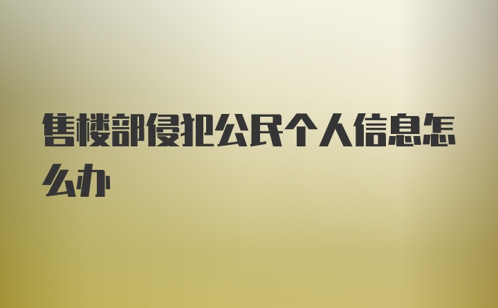 售楼部侵犯公民个人信息怎么办