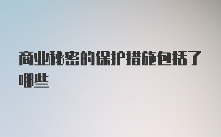 商业秘密的保护措施包括了哪些