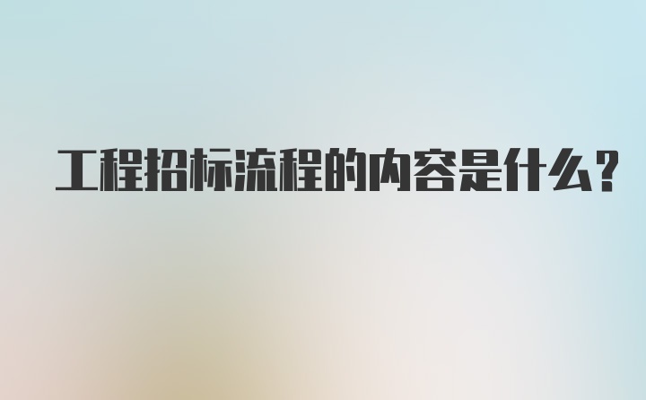 工程招标流程的内容是什么？