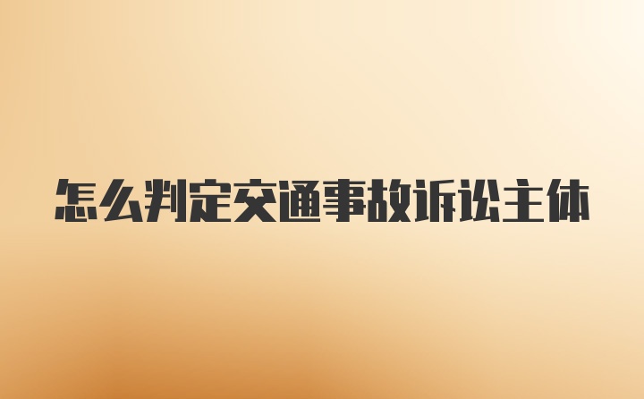 怎么判定交通事故诉讼主体