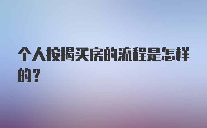 个人按揭买房的流程是怎样的？