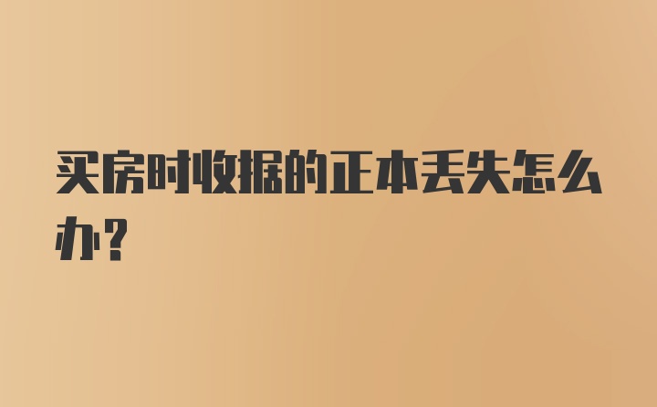 买房时收据的正本丢失怎么办？