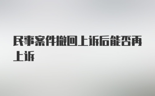 民事案件撤回上诉后能否再上诉