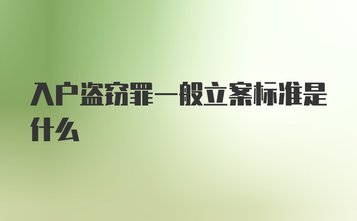 入户盗窃罪一般立案标准是什么