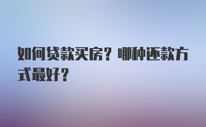 如何贷款买房？哪种还款方式最好？