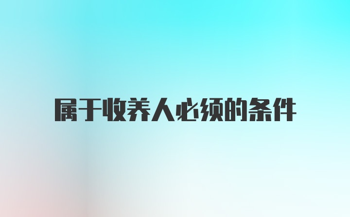 属于收养人必须的条件