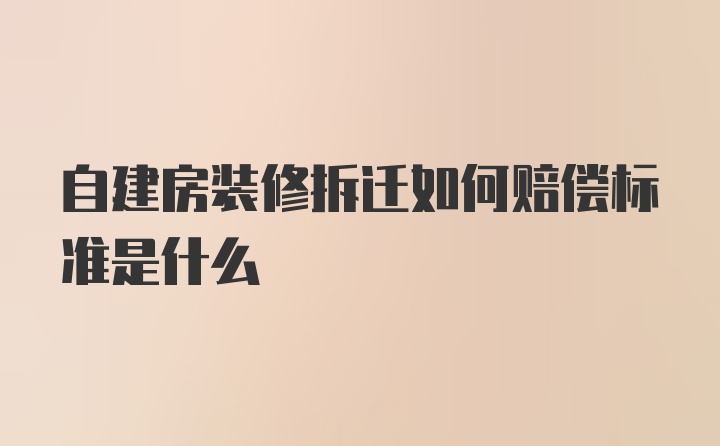 自建房装修拆迁如何赔偿标准是什么