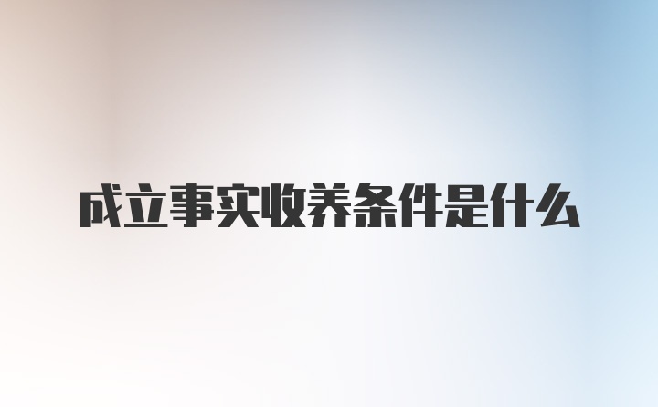 成立事实收养条件是什么