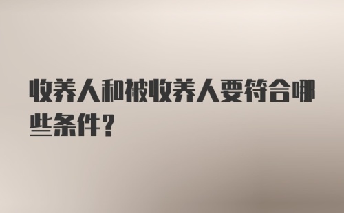 收养人和被收养人要符合哪些条件？