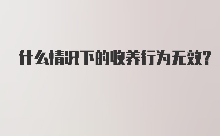 什么情况下的收养行为无效？