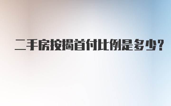 二手房按揭首付比例是多少？