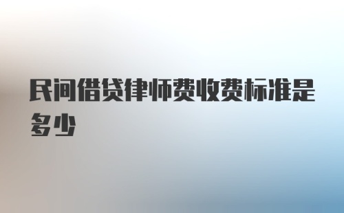 民间借贷律师费收费标准是多少